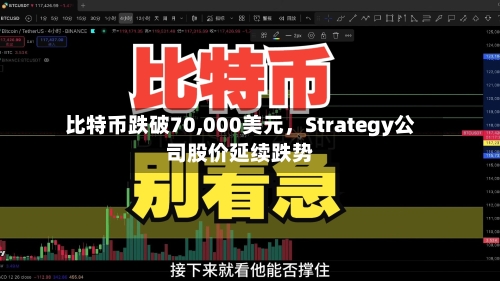 比特币跌破70,000美元	，Strategy公司股价延续跌势-第3张图片