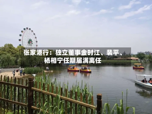 张家港行：独立董事金时江、裴平、杨相宁任期届满离任-第2张图片