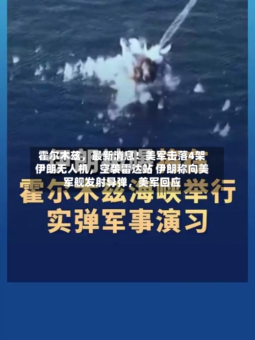 霍尔木兹	，最新消息！美军击落4架伊朗无人机，空袭雷达站 伊朗称向美军舰发射导弹，美军回应-第2张图片