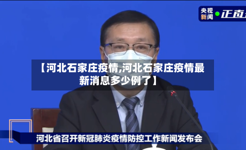 【河北石家庄疫情,河北石家庄疫情最新消息多少例了】-第3张图片