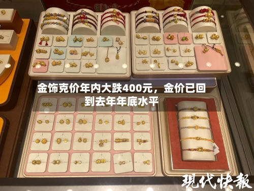 金饰克价年内大跌400元，金价已回到去年年底水平-第2张图片