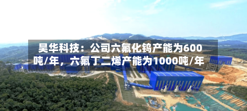 昊华科技：公司六氟化钨产能为600吨/年，六氟丁二烯产能为1000吨/年-第2张图片