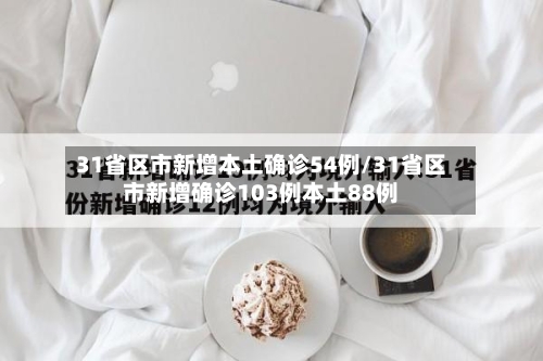 31省区市新增本土确诊54例/31省区市新增确诊103例本土88例
