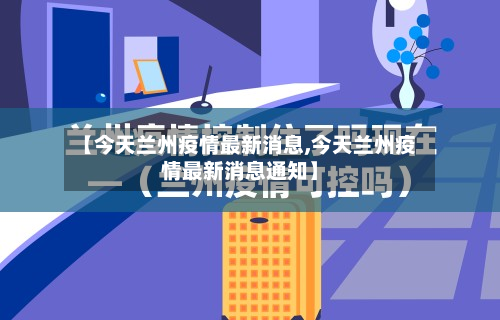 【今天兰州疫情最新消息,今天兰州疫情最新消息通知】