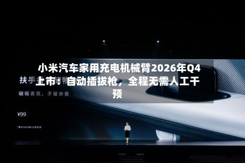 小米汽车家用充电机械臂2026年Q4上市：自动插拔枪，全程无需人工干预-第2张图片