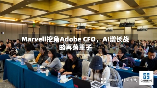 Marvell挖角Adobe CFO	，AI增长战略再落重子-第2张图片