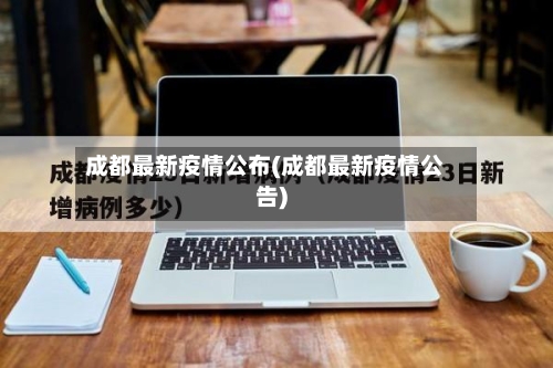 成都最新疫情公布(成都最新疫情公告)
