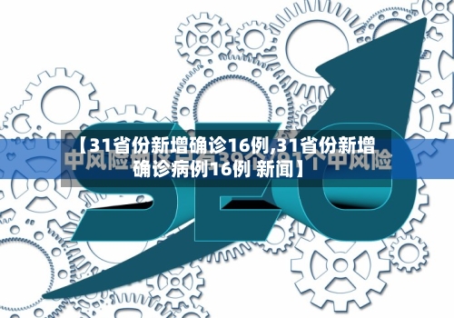 【31省份新增确诊16例,31省份新增确诊病例16例 新闻】-第2张图片
